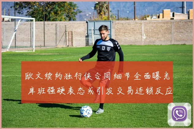 欧文续约独行侠合同细节全面曝光 库班强硬表态或引发交易连锁反应