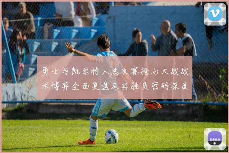 勇士与凯尔特人总决赛抢七大战战术博弈全面复盘及其胜负密码深度解读